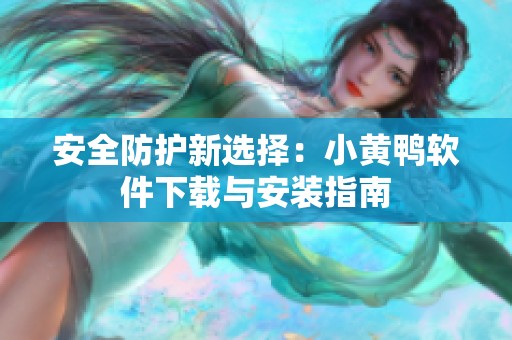 安全防护新选择：小黄鸭软件下载与安装指南