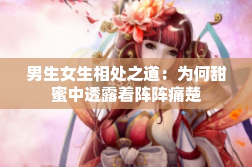 男生女生相处之道：为何甜蜜中透露着阵阵痛楚