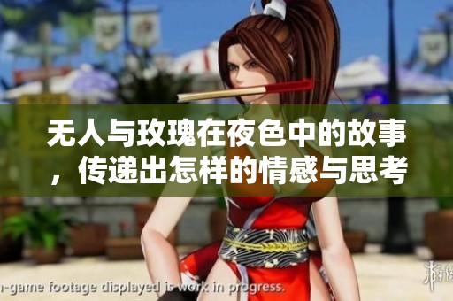 无人与玫瑰在夜色中的故事，传递出怎样的情感与思考