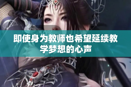 即使身为教师也希望延续教学梦想的心声