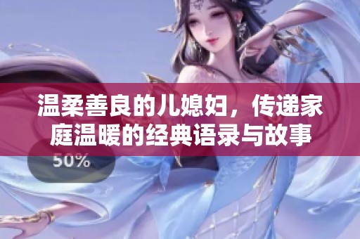 温柔善良的儿媳妇，传递家庭温暖的经典语录与故事