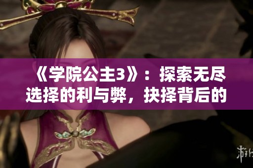 《学院公主3》：探索无尽选择的利与弊，抉择背后的深意