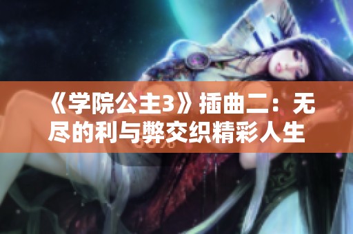 《学院公主3》插曲二：无尽的利与弊交织精彩人生