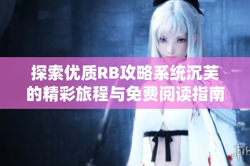 探索优质RB攻略系统沉芙的精彩旅程与免费阅读指南