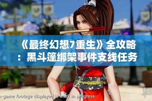 《最终幻想7重生》全攻略：黑斗篷绑架事件支线任务详尽流程解析
