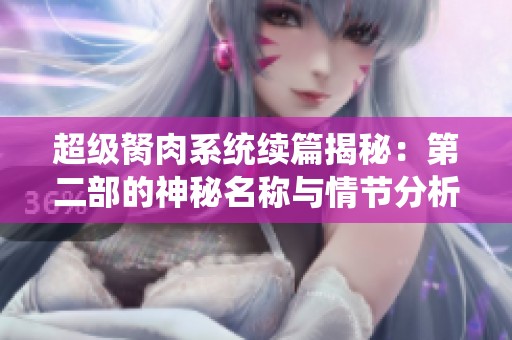 超级胬肉系统续篇揭秘：第二部的神秘名称与情节分析