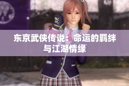 东京武侠传说：命运的羁绊与江湖情缘