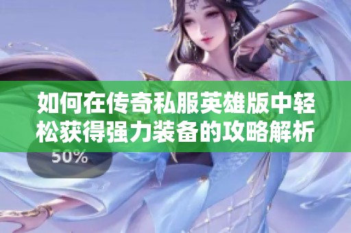如何在传奇私服英雄版中轻松获得强力装备的攻略解析