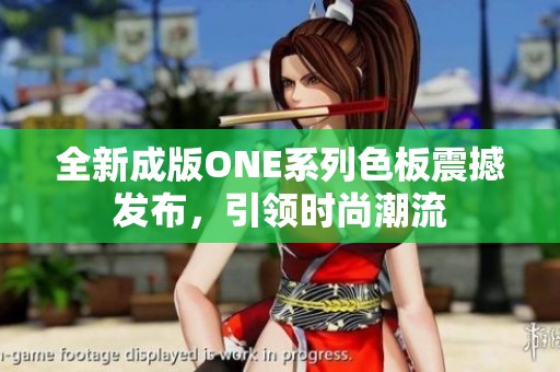 全新成版ONE系列色板震撼发布，引领时尚潮流