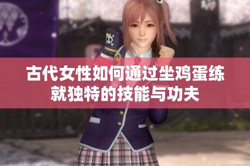 古代女性如何通过坐鸡蛋练就独特的技能与功夫