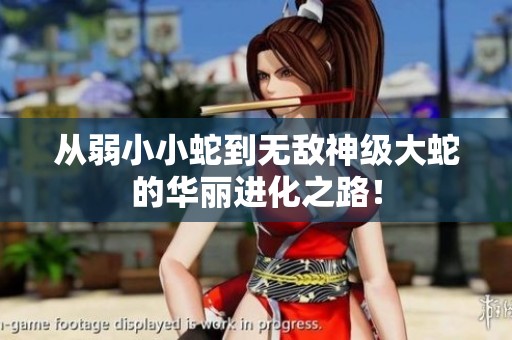 从弱小小蛇到无敌神级大蛇的华丽进化之路！