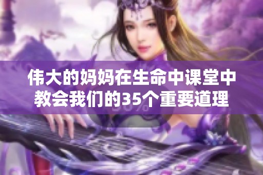 伟大的妈妈在生命中课堂中教会我们的35个重要道理
