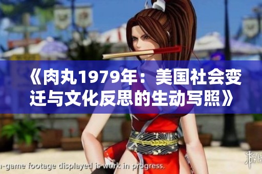 《肉丸1979年：美国社会变迁与文化反思的生动写照》