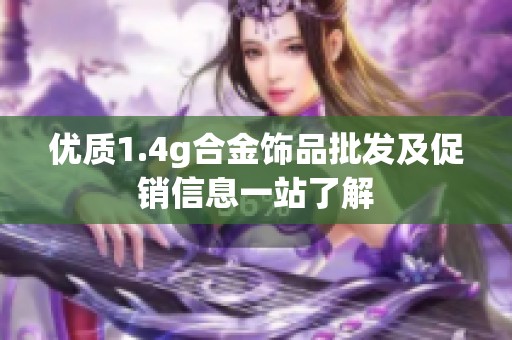优质1.4g合金饰品批发及促销信息一站了解