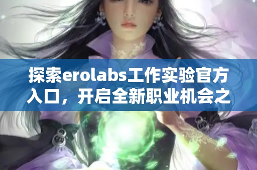 探索erolabs工作实验官方入口，开启全新职业机会之旅