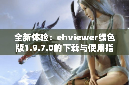 全新体验：ehviewer绿色版1.9.7.0的下载与使用指南