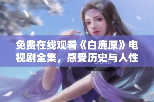 免费在线观看《白鹿原》电视剧全集，感受历史与人性的交融