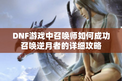 DNF游戏中召唤师如何成功召唤逆月者的详细攻略