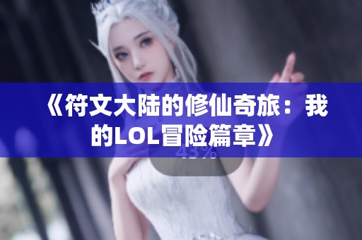 《符文大陆的修仙奇旅：我的LOL冒险篇章》