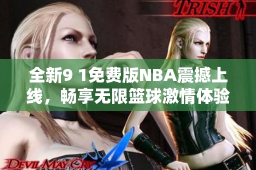 全新9 1免费版NBA震撼上线，畅享无限篮球激情体验