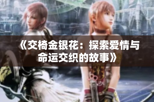 《交椅金银花：探索爱情与命运交织的故事》