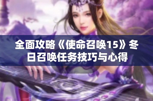 全面攻略《使命召唤15》冬日召唤任务技巧与心得
