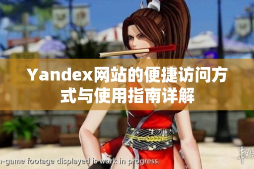 Yandex网站的便捷访问方式与使用指南详解