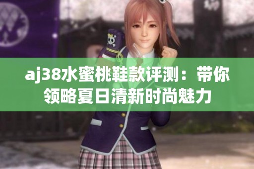 aj38水蜜桃鞋款评测：带你领略夏日清新时尚魅力