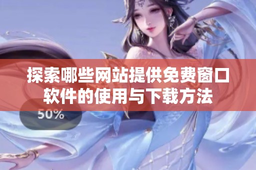 探索哪些网站提供免费窗口软件的使用与下载方法