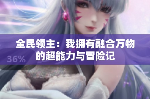 全民领主：我拥有融合万物的超能力与冒险记