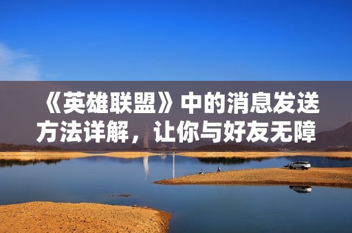 《英雄联盟》中的消息发送方法详解，让你与好友无障碍沟通