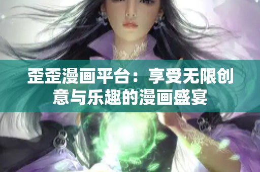 歪歪漫画平台：享受无限创意与乐趣的漫画盛宴