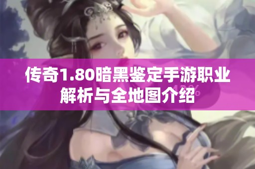 传奇1.80暗黑鉴定手游职业解析与全地图介绍