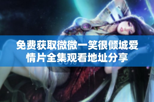 免费获取微微一笑很倾城爱情片全集观看地址分享
