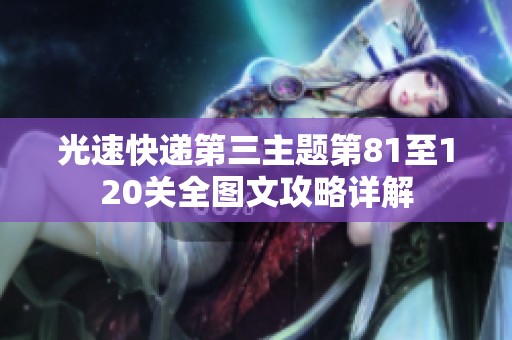 光速快递第三主题第81至120关全图文攻略详解