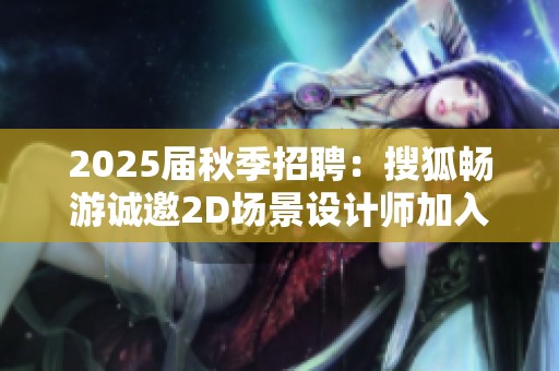 2025届秋季招聘：搜狐畅游诚邀2D场景设计师加入我们的团队