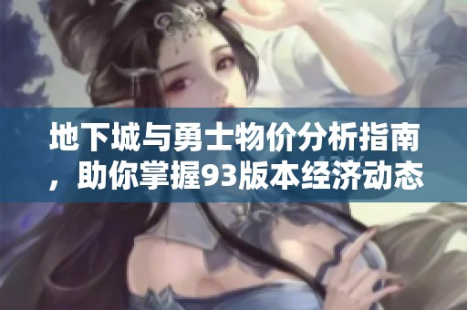 地下城与勇士物价分析指南，助你掌握93版本经济动态