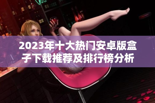 2023年十大热门安卓版盒子下载推荐及排行榜分析