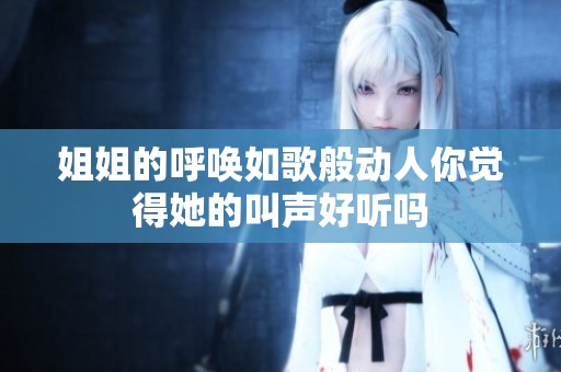 姐姐的呼唤如歌般动人你觉得她的叫声好听吗