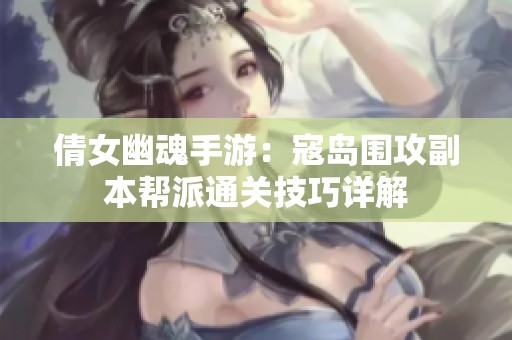 倩女幽魂手游：寇岛围攻副本帮派通关技巧详解