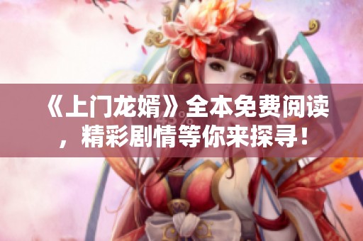 《上门龙婿》全本免费阅读，精彩剧情等你来探寻！