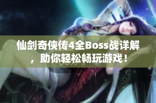 仙剑奇侠传4全Boss战详解，助你轻松畅玩游戏！