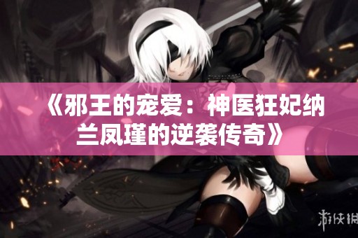 《邪王的宠爱：神医狂妃纳兰凤瑾的逆袭传奇》