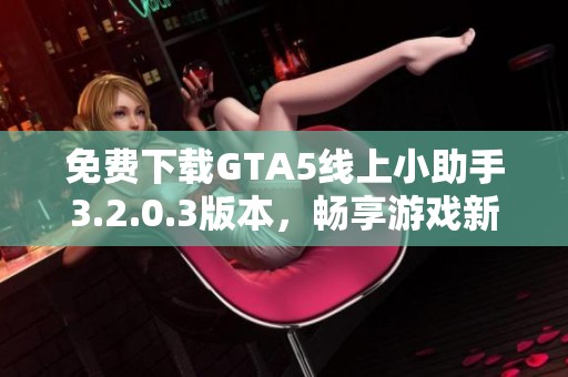 免费下载GTA5线上小助手3.2.0.3版本，畅享游戏新体验