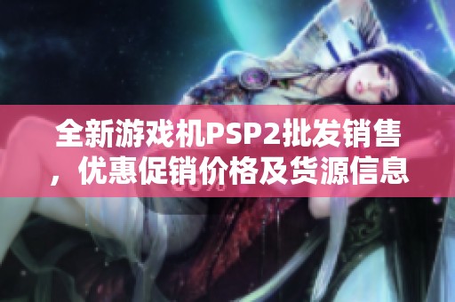 全新游戏机PSP2批发销售，优惠促销价格及货源信息尽在阿里巴巴
