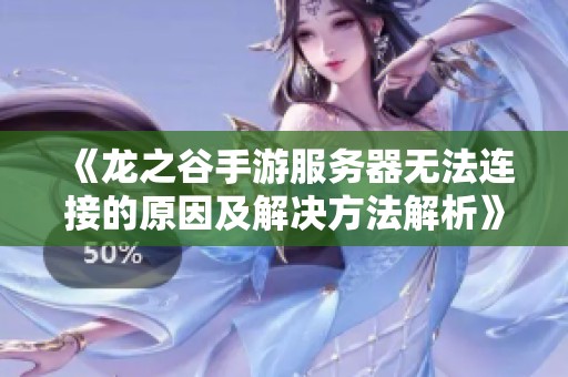 《龙之谷手游服务器无法连接的原因及解决方法解析》