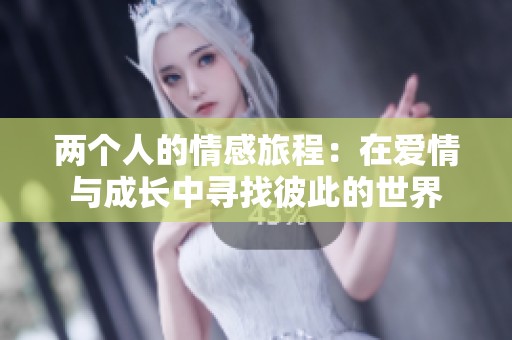 两个人的情感旅程：在爱情与成长中寻找彼此的世界