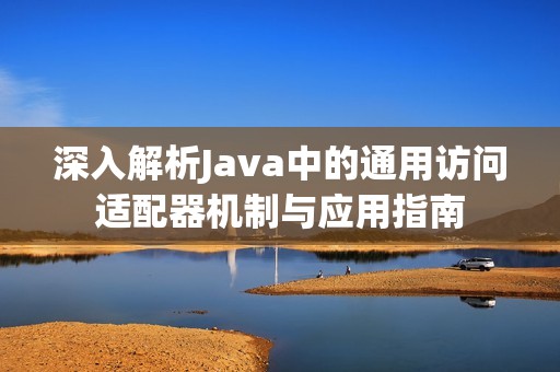 深入解析Java中的通用访问适配器机制与应用指南