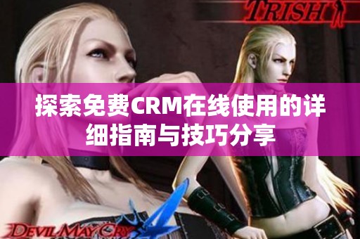 探索免费CRM在线使用的详细指南与技巧分享
