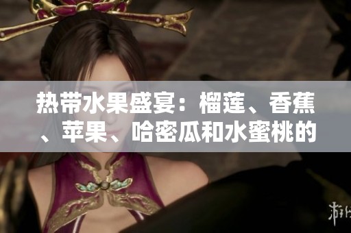 热带水果盛宴：榴莲、香蕉、苹果、哈密瓜和水蜜桃的奇妙搭配